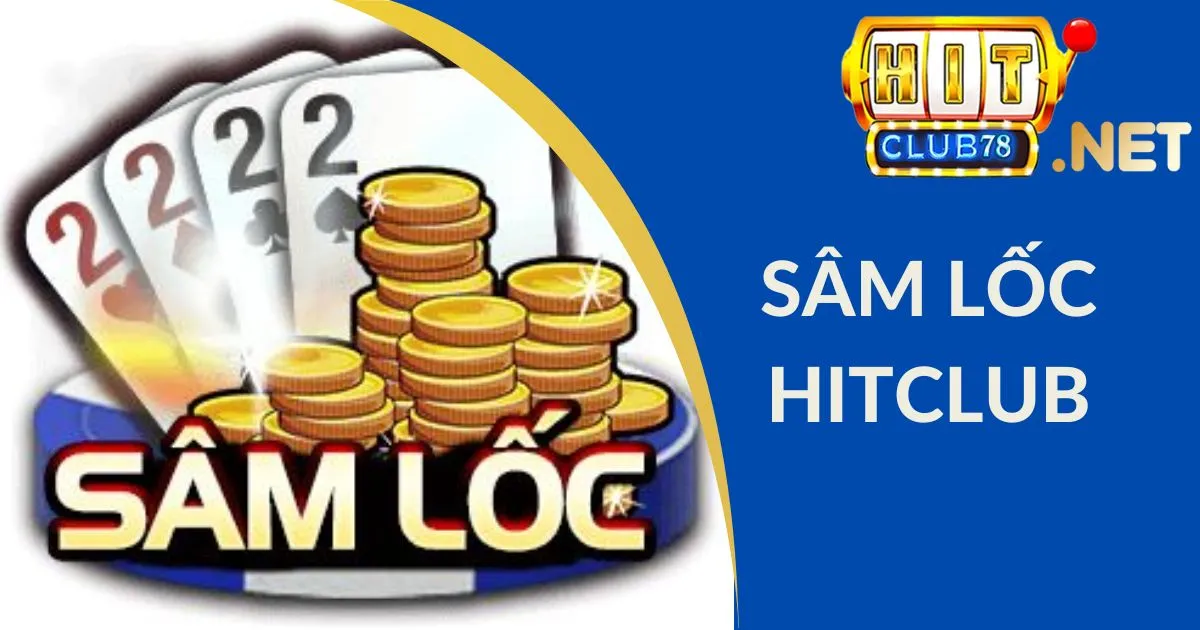 Sâm Lốc Hitclub - Hướng Dẫn Chơi Luôn Thắng Từ Chuyên Gia